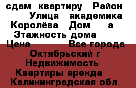 сдам  квартиру › Район ­ 25 › Улица ­ академика Королёва › Дом ­ 10а › Этажность дома ­ 5 › Цена ­ 6 000 - Все города, Октябрьский г. Недвижимость » Квартиры аренда   . Калининградская обл.,Балтийск г.